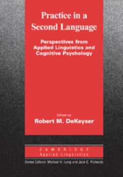 Practice in a Second Language: Perspectives from Applied Linguistics and Cognitive Psychology (Cambridge Applied Linguistics) - Book  of the Cambridge Applied Linguistics
