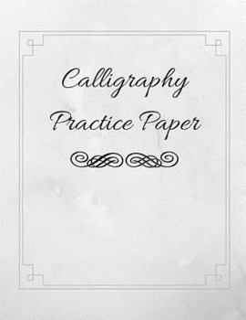 Calligraphy Practice Paper: Guide Paper Workbook Perfect for Hand Lettering Practice