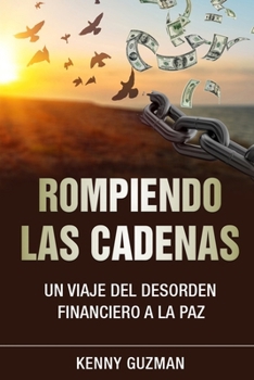 Rompiendo Cadenas: Un Viaje del desorden Financiero a la Paz (Un Viaje a la Libertad Financiera) (Spanish Edition)