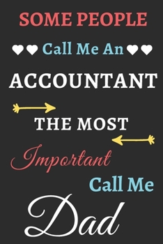 Some People Call Me An Accountant The Most Important Call Me Dad: lined notebook,Funny Accountant gift