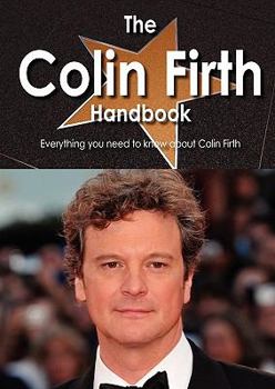 Paperback The Colin Firth Handbook - Everything You Need to Know about Colin Firth Book