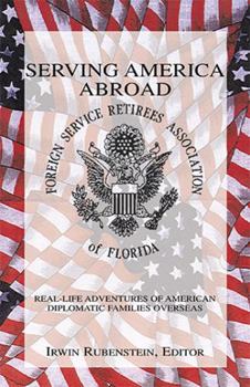 Hardcover Serving America Abroad: Real-Life Adventures of American Diplomatic Families Overseas Book