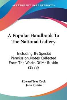 A popular handbook to the National gallery including, by special permission, notes collected from the works of Mr. Ruskin;