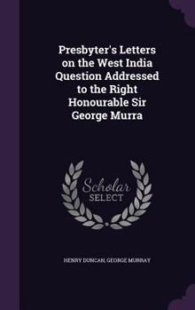 Hardcover Presbyter's Letters on the West India Question Addressed to the Right Honourable Sir George Murra Book