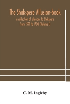 Paperback The Shakspere allusion-book: a collection of allusions to Shakspere from 1591 to 1700 (Volume I) Book