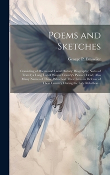 Hardcover Poems and Sketches: Consisting of Poems and Local History; Biography; Notes of Travel; a Long List of Wayne County's Pioneer Dead, Also Ma Book