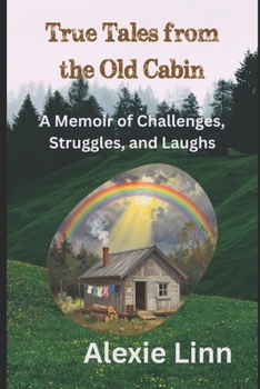 True Tales from the Old Cabin: A Memoir of Challenges, Struggles, and Laughs (Family History)
