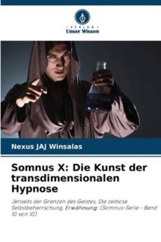 Somnus X: Die Kunst der transdimensionalen Hypnose: Jenseits der Grenzen des Geistes, Die zeitlose Selbstbeherrschung, Erwähnung: (Somnus-Serie - Band 10 von 10) (German Edition)