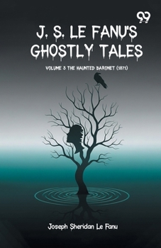J. S. Le Fanu'S Ghostly Tales: Volume 3 The Haunted Baronet (1871)