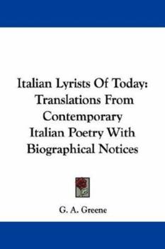 Paperback Italian Lyrists Of Today: Translations From Contemporary Italian Poetry With Biographical Notices Book