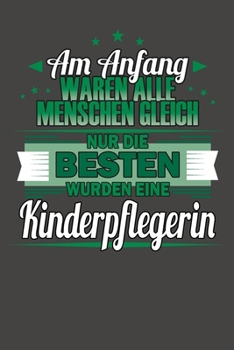 Am Anfang Waren Alle Menschen Gleich Nur Die Besten Wurden Eine Kinderpflegerin: Wochenplaner - ohne festes Datum für ein ganzes Jahr (German Edition)