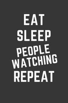 Eat Sleep People Watching Repeat Notebook: Gift For People Watching Lover, Lined Journal, 120 Pages, 6 x 9, Matte Finish
