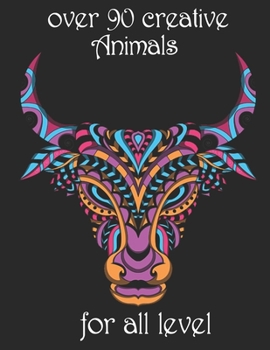 over 90 creative Animals for all level: Adult Coloring Book with Designs Animals, Mandalas, Flowers Portraits and Stress Relieving
