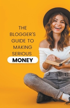 Paperback The Blogger's Guide to Making Serious Money Book