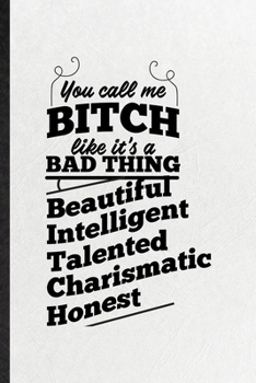 Paperback You Call Me a Bitch Like It's a Bad Thing Beautiful Intelligent Talented Charismatic Honest: Blank Funny Women Feminist Lined Notebook/ Journal For Gi Book