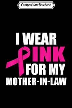 Composition Notebook: I Wear Pink For My Mother In Law Breast Cancer Awareness  Journal/Notebook Blank Lined Ruled 6x9 100 Pages
