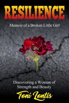 Resilience: Memoir of a Broken Little Girl Becoming a Woman on Strength and Beauty