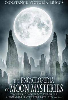 Paperback The Encyclopedia of Moon Mysteries: Secrets, Conspiracy Theories, Anomalies, Extraterrestrials and More Book