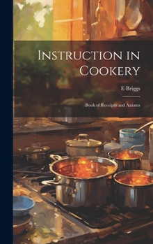 Hardcover Instruction in Cookery: Book of Receipts and Axioms Book