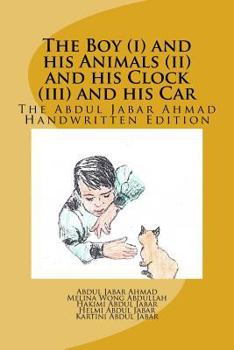 Paperback The Boy (i) and his Animals (ii) and his Clock (iii) and his Car: The Abdul Jabar Ahmad Handwritten Edition Book