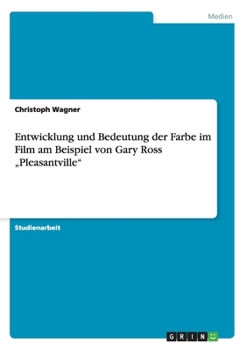 Paperback Entwicklung und Bedeutung der Farbe im Film am Beispiel von Gary Ross "Pleasantville" [German] Book