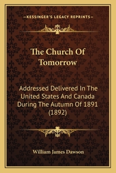 The Church Of Tomorrow: Addressed Delivered In The United States And Canada During The Autumn Of 1891