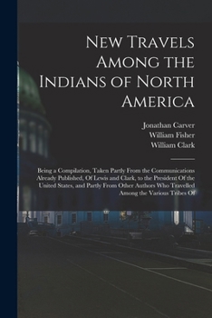 Paperback New Travels Among the Indians of North America: Being a Compilation, Taken Partly From the Communications Already Published, Of Lewis and Clark, to th Book
