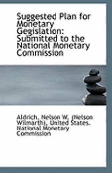 Suggested Plan for Monetary Gegislation: Submitted to the National Monetary Commission