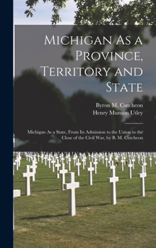 Hardcover Michigan As a Province, Territory and State: Michigan As a State, From Its Admission to the Union to the Close of the Civil War, by B. M. Cutcheon Book