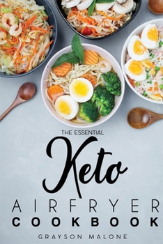 Paperback The Essential Keto Air Fryer Cookbook: Healthy Recipes Without Sacrificing The Taste! Burn Fat And Live Healthier. Book