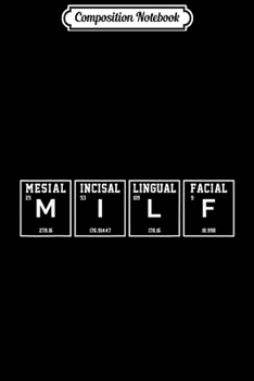 Composition Notebook: MILF Mesial Incisal Lingual Facial Chemistry Periodic Table  Journal/Notebook Blank Lined Ruled 6x9 100 Pages