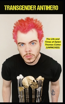 Paperback Transgender Antihero: The Life and Times of Dylan Thomas Cotter [UNPACKED] Book