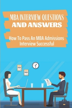 Paperback MBA Interview Questions And Answers: How To Pass An MBA Admissions Interview Successful: Harvard Business School Graduate'S Guide Book