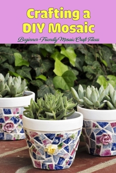 Crafting a DIY Mosaic: Beginner-Friendly Mosaic Craft Ideas: Amazing DIY Mosaic Projects You'll Love