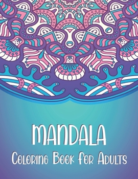Mandala Coloring Book for Adults: Adult Coloring Book Featuring Beautiful Mandalas Designed to Soothe the Soul. Art Activity Pages to Relax and Enjoy!