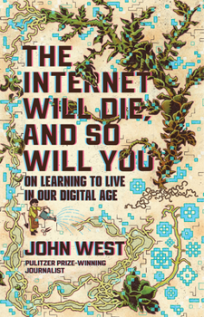 The Internet Will Die, and So Will You: On Learning to Live in Our Digital Age