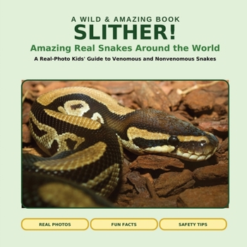 SLITHER! Amazing Real Snakes Around the World: A Real-Photo Kids' Guide to Venomous and Nonvenomous Snakes (Wild & Amazing)