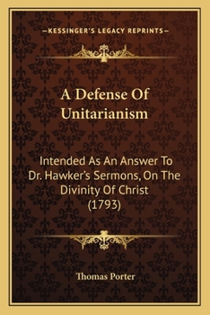 Paperback A Defense Of Unitarianism: Intended As An Answer To Dr. Hawker's Sermons, On The Divinity Of Christ (1793) Book
