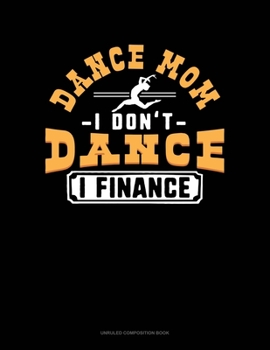 Paperback Dance Mom I Don't Dance I Finance: Unruled Composition Book