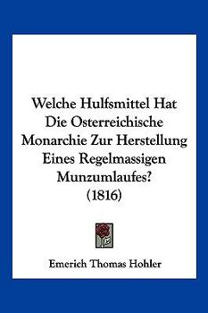 Paperback Welche Hulfsmittel Hat Die Osterreichische Monarchie Zur Herstellung Eines Regelmassigen Munzumlaufes? (1816) [German] Book