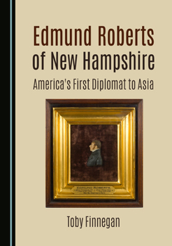 Edmund Roberts of New Hampshire: America’s First Diplomat to Asia