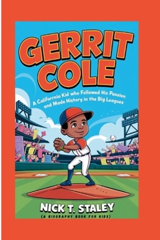 GERRIT COLE: A California Kid Who Followed His Passion and Made History in the Big Leagues (A Biography Book For Kids)