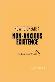 Paperback How To Create A Non-Anxious Existence: Finding Inner Peace Book