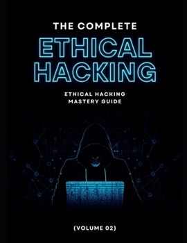 Paperback The Complete Ethical Hacking Mastery Guide (Volume 02) Book