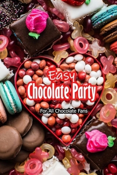 Paperback Easy Chocolate Party: For All Chocolate Fans: Cookbook For Chocolate Fans Book