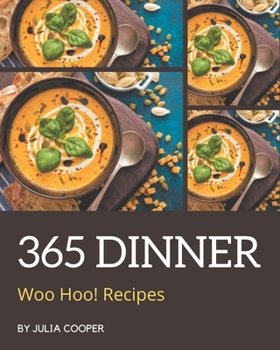 Paperback Woo Hoo! 365 Dinner Recipes: From The Dinner Cookbook To The Table Book