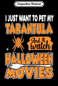 Composition Notebook: Just Want To Pet Tarantula Watch Halloween Movies Premium  Journal/Notebook Blank Lined Ruled 6x9 100 Pages