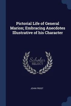 Paperback Pictorial Life of General Marion; Embracing Anecdotes Illustrative of his Character Book
