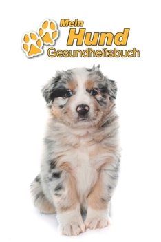 Mein Hund Gesundheitsbuch: Australian Shepherd Welpe | 109 Seiten, 15cm x 23cm ca. A5 | Notizbuch zum Ausfüllen für Impfungen, Tierarztbesuche, ... Hundebesitzer | Eintragbuch (German Edition)