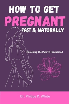 Paperback How To Get Pregnant Fast and Naturally: Unlocking The Path To Parenthood [Large Print] Book